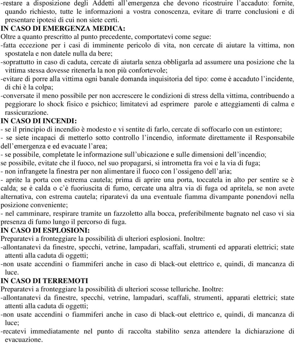 IN CASO DI EMERGENZA MEDICA: Oltre a quanto prescritto al punto precedente, comportatevi come segue: -fatta eccezione per i casi di imminente pericolo di vita, non cercate di aiutare la vittima, non