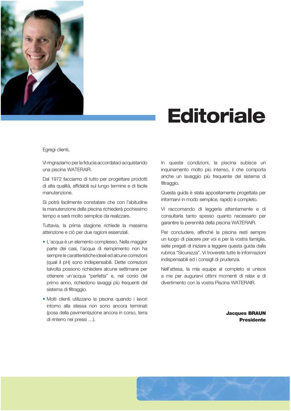 Si potrà facilmente constatare che con l abitudine la manutenzione della piscina richiederà pochissimo tempo e sarà molto semplice da realizzare.