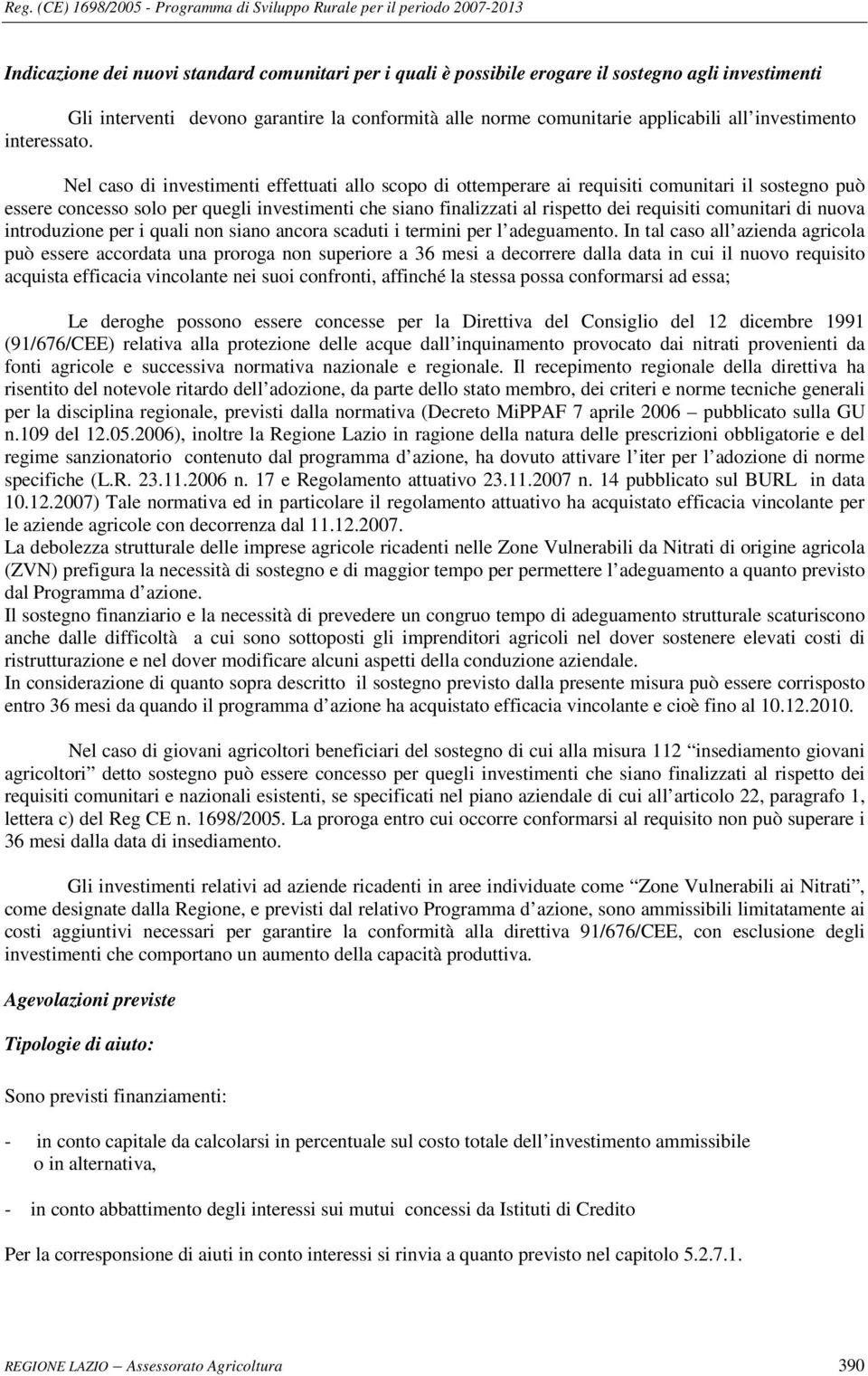 Nel caso di investimenti effettuati allo scopo di ottemperare ai requisiti comunitari il sostegno può essere concesso solo per quegli investimenti che siano finalizzati al rispetto dei requisiti