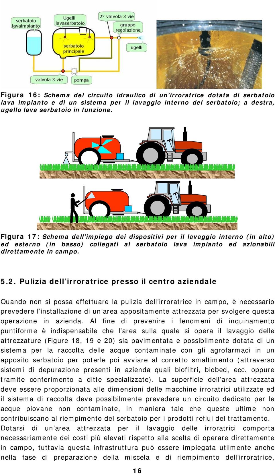 Pulizia dell irroratrice presso il centro aziendale Quando non si possa effettuare la pulizia dell irroratrice in campo, è necessario prevedere l installazione di un area appositamente attrezzata per