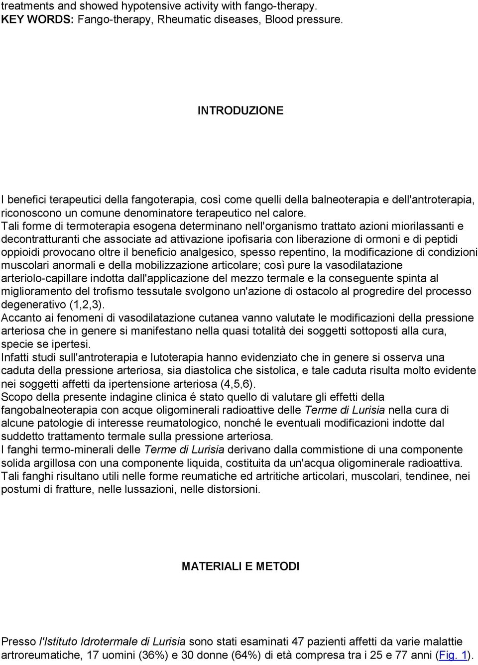 Tali forme di termoterapia esogena determinano nell'organismo trattato azioni miorilassanti e decontratturanti che associate ad attivazione ipofisaria con liberazione di ormoni e di peptidi oppioidi