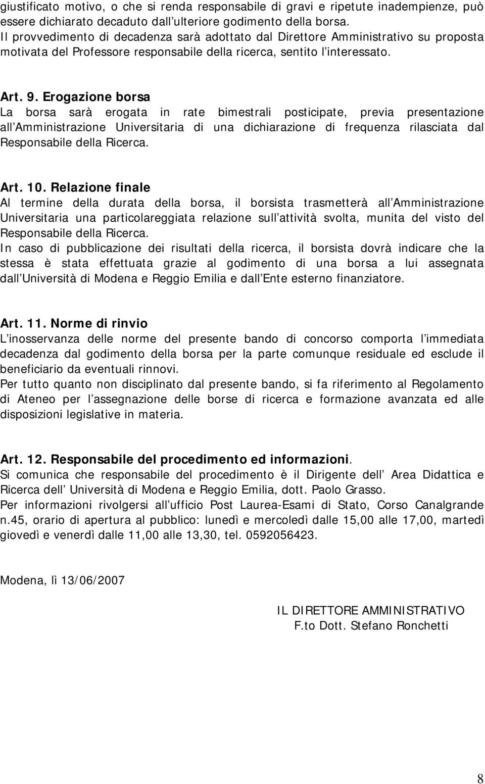 Erogazione La sarà erogata in rate bimestrali posticipate, previa presentazione all Amministrazione Universitaria di una dichiarazione di frequenza rilasciata dal Responsabile. Art. 10.