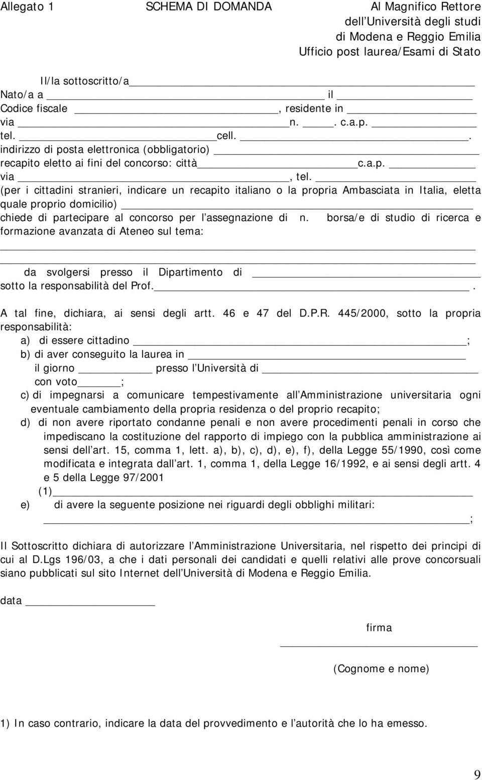 (per i cittadini stranieri, indicare un recapito italiano o la propria Ambasciata in Italia, eletta quale proprio domicilio) chiede di partecipare al per l assegnazione di n.