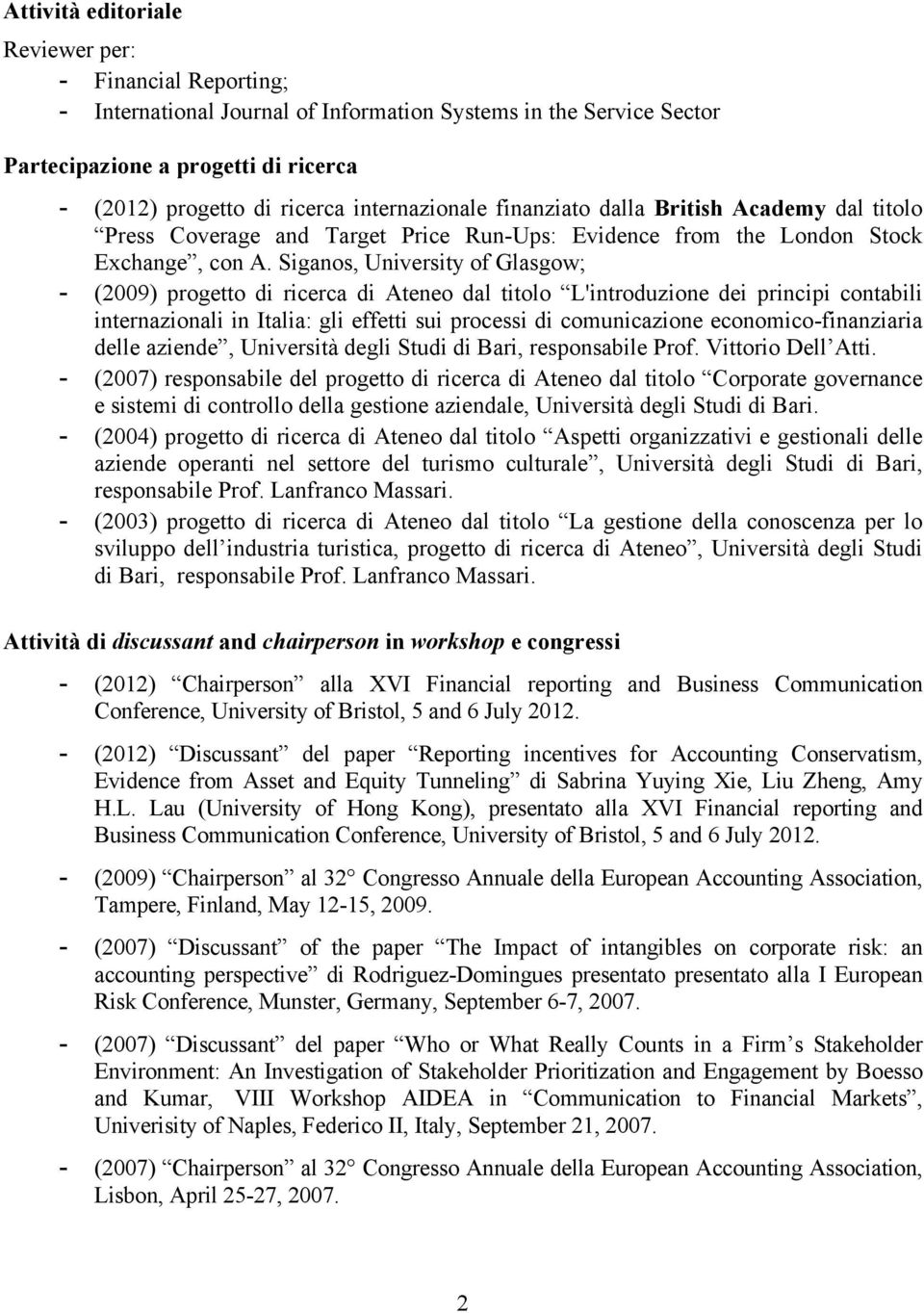 Siganos, University of Glasgow; - (2009) progetto di ricerca di Ateneo dal titolo L'introduzione dei principi contabili internazionali in Italia: gli effetti sui processi di comunicazione