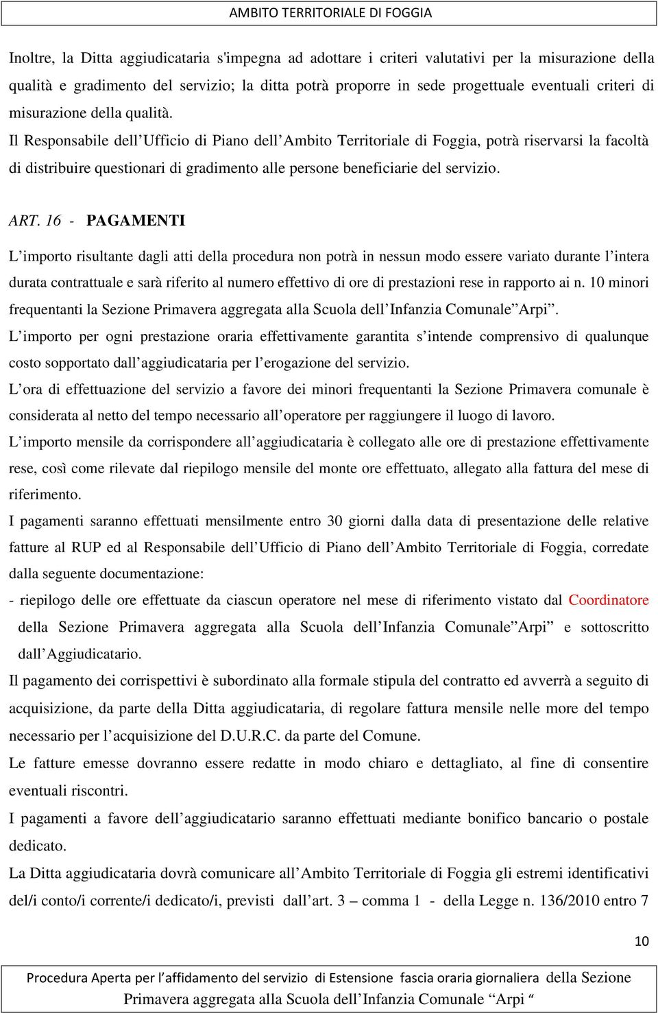 Il Responsabile dell Ufficio di Piano dell Ambito Territoriale di Foggia, potrà riservarsi la facoltà di distribuire questionari di gradimento alle persone beneficiarie del servizio. ART.