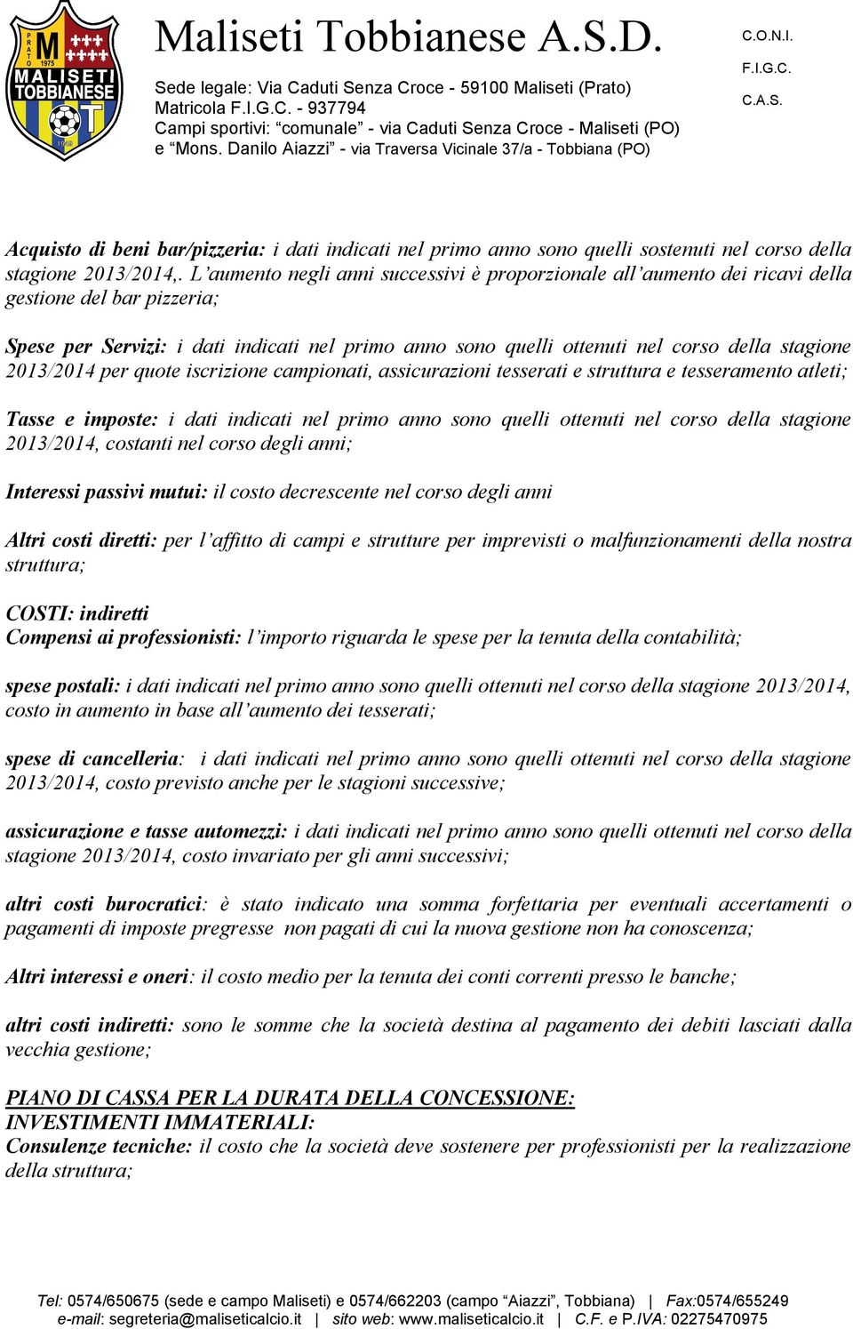 2013/2014 per quote iscrizione campionati, assicurazioni tesserati e struttura e tesseramento atleti; Tasse e imposte: i dati indicati nel primo anno sono quelli ottenuti nel corso della stagione