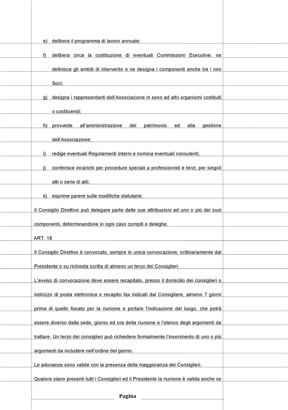 eventuali Regolamenti Interni e nomina eventuali consulenti; j) conferisce incarichi per procedure speciali a professionisti e terzi, per singoli atti o serie di atti; k) esprime parere sulle