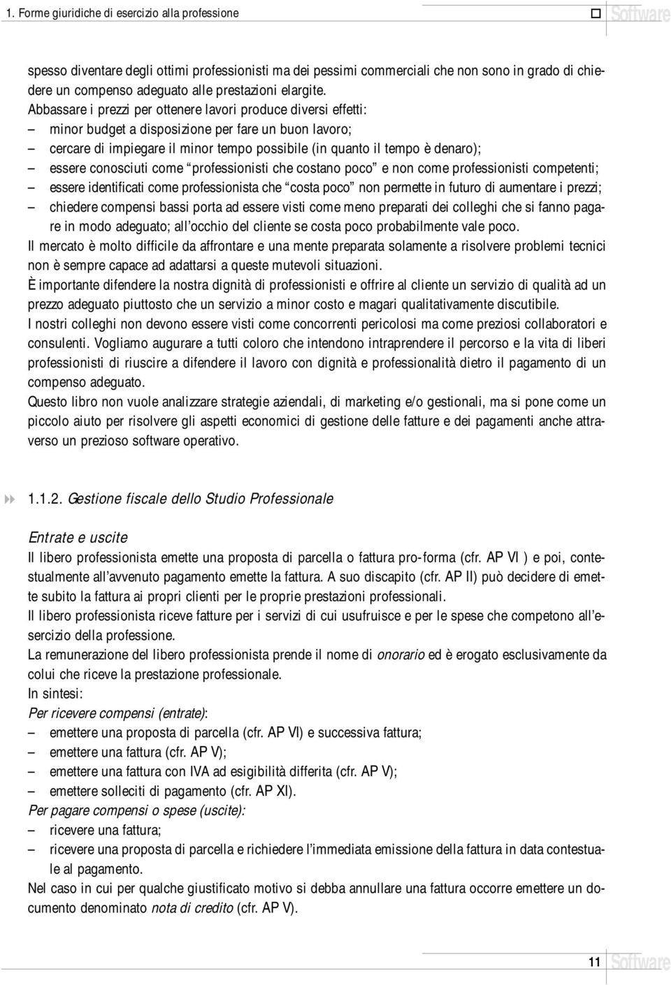 Abbassare i prezzi per ottenere lavori produce diversi effetti: minor budget a disposizione per fare un buon lavoro; cercare di impiegare il minor tempo possibile (in quanto il tempo è denaro);