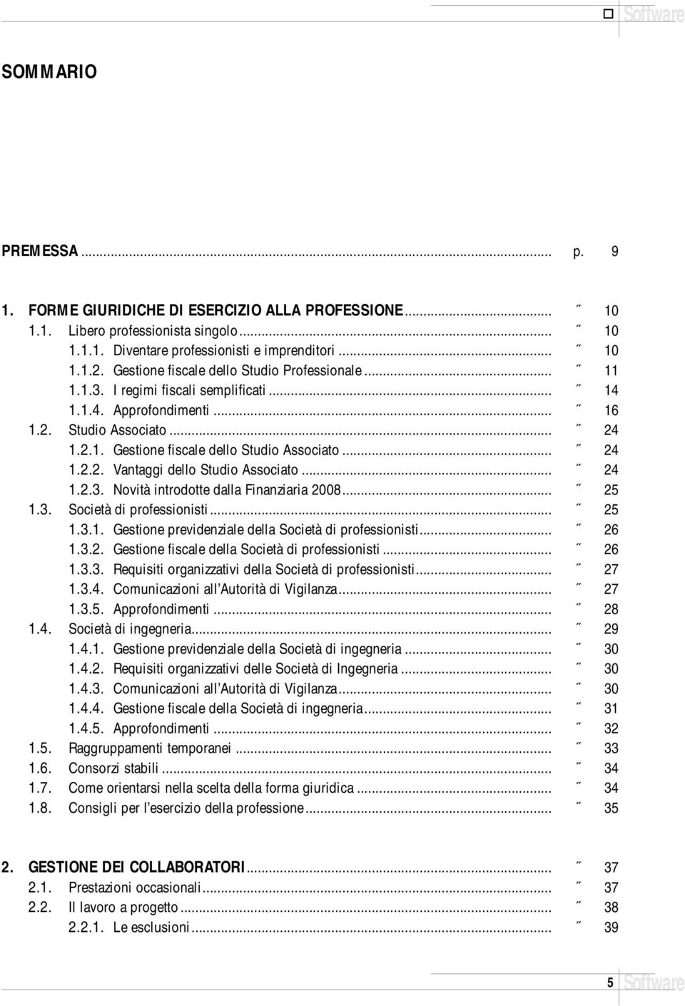 .. 24 1.2.2. Vantaggi dello Studio Associato... 24 1.2.3. Novità introdotte dalla Finanziaria 2008... 25 1.3. Società di professionisti... 25 1.3.1. Gestione previdenziale della Società di professionisti.