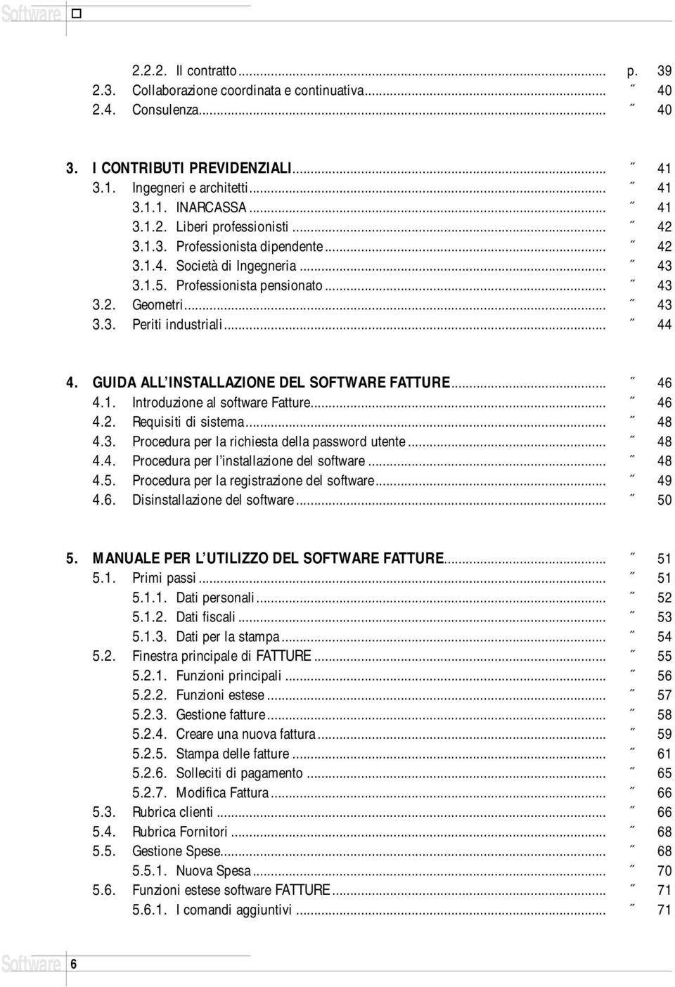 .. 44 4. GUIDA ALL INSTALLAZIONE DEL SOFTWARE FATTURE... 46 4.1. Introduzione al software Fatture... 46 4.2. Requisiti di sistema... 48 4.3. Procedura per la richiesta della password utente... 48 4.4. Procedura per l installazione del software.