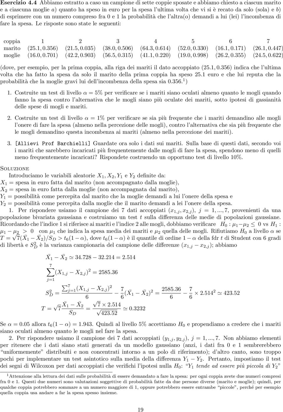 sola e b di esprimere con un numero compreso fra 0 e 1 la probabilità che l altrao demandi a lui lei l incombenza di fare la spesa. Le risposte sono state le seguenti: coppia 1 4 5 6 7 marito 5.1, 0.