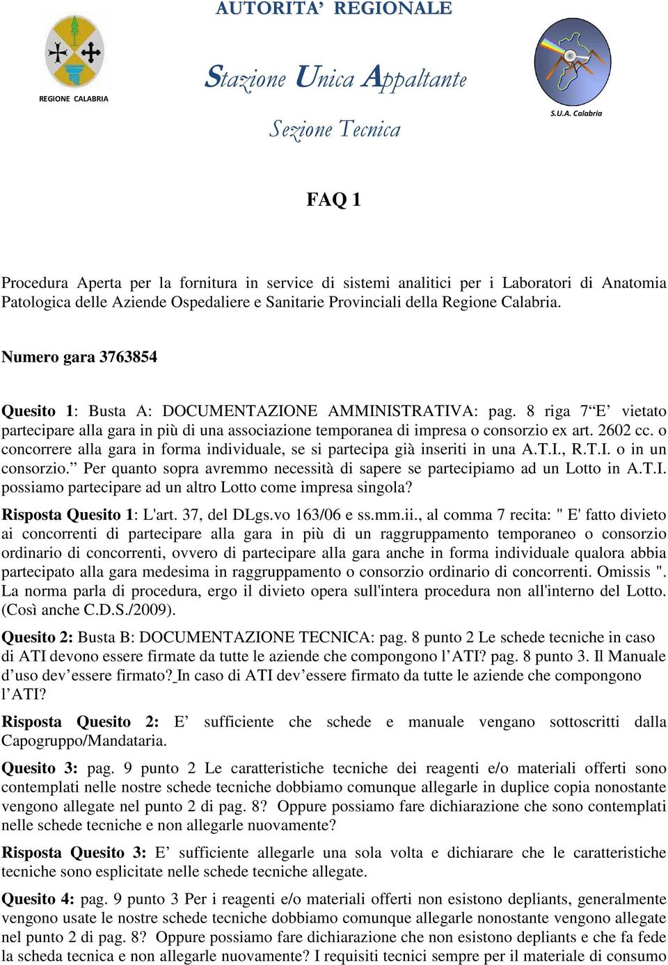 o concorrere alla gara in forma individuale, se si partecipa già inseriti in una A.T.I., R.T.I. o in un consorzio. Per quanto sopra avremmo necessità di sapere se partecipiamo ad un Lotto in A.T.I. possiamo partecipare ad un altro Lotto come impresa singola?