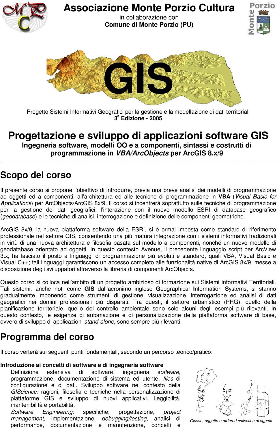 x/9 Scopo del corso Il presente corso si propone l obiettivo di introdurre, previa una breve analisi dei modelli di programmazione ad oggetti ed a componenti, all architettura ed alle tecniche di