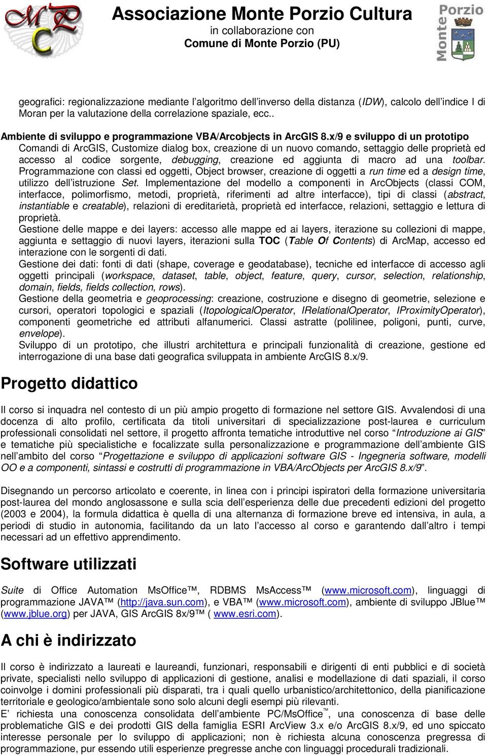 x/9 e sviluppo di un prototipo Comandi di ArcGIS, Customize dialog box, creazione di un nuovo comando, settaggio delle proprietà ed accesso al codice sorgente, debugging, creazione ed aggiunta di