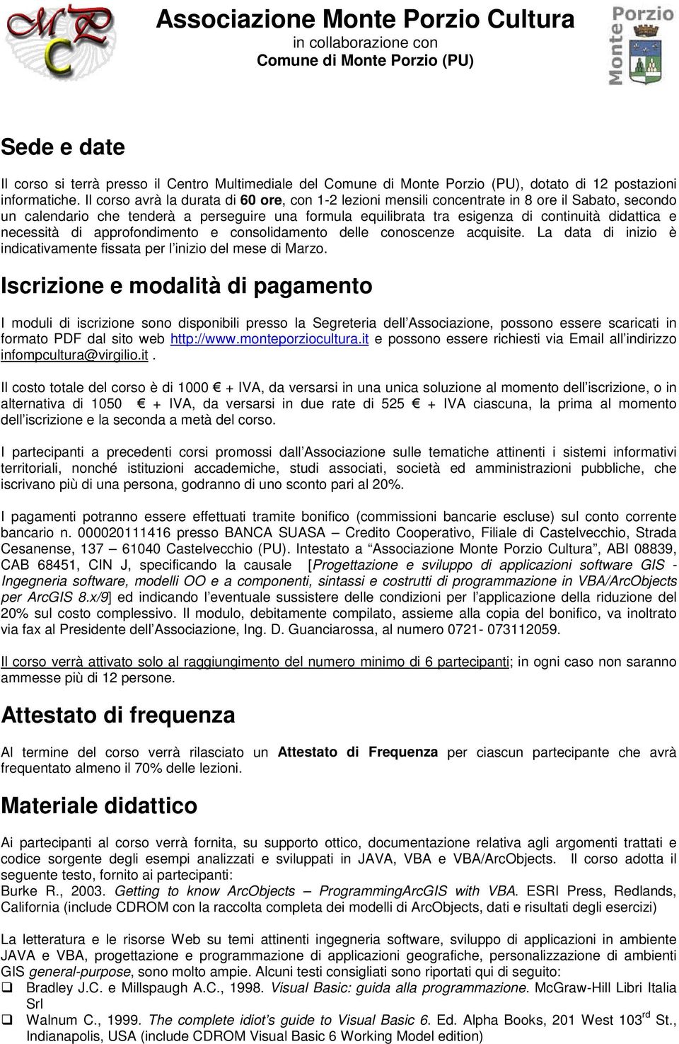 e necessità di approfondimento e consolidamento delle conoscenze acquisite. La data di inizio è indicativamente fissata per l inizio del mese di Marzo.