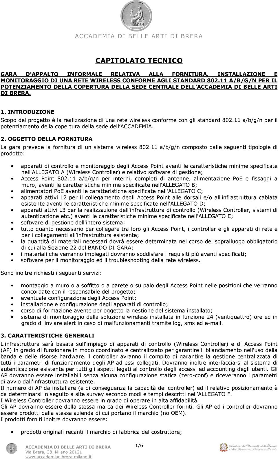 INTRODUZIONE Scopo del progetto è la realizzazione di una rete wireless conforme con gli standard 802.11 a/b/g/n per il potenziamento della copertura della sede dell ACCADEMIA. 2.