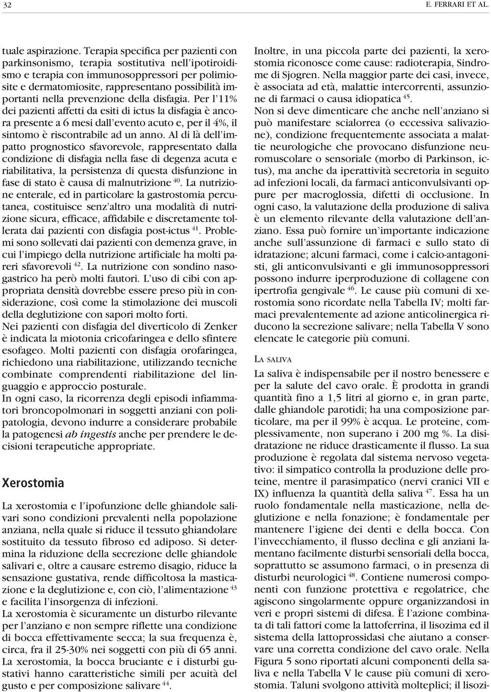 prevenzione della disfagia. Per l 11% dei pazienti affetti da esiti di ictus la disfagia è ancora presente a 6 mesi dall evento acuto e, per il 4%, il sintomo è riscontrabile ad un anno.