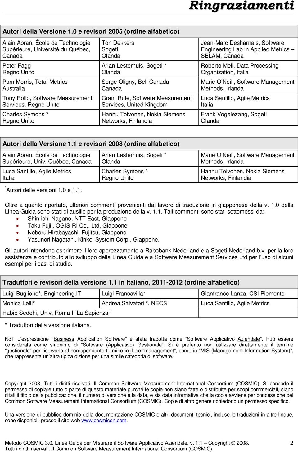 Measurement Services, Regno Unito Charles Symons * Regno Unito Ton Dekkers Sogeti Olanda Arlan Lesterhuis, Sogeti * Olanda Serge Oligny, Bell Canada Canada Grant Rule, Software Measurement Services,