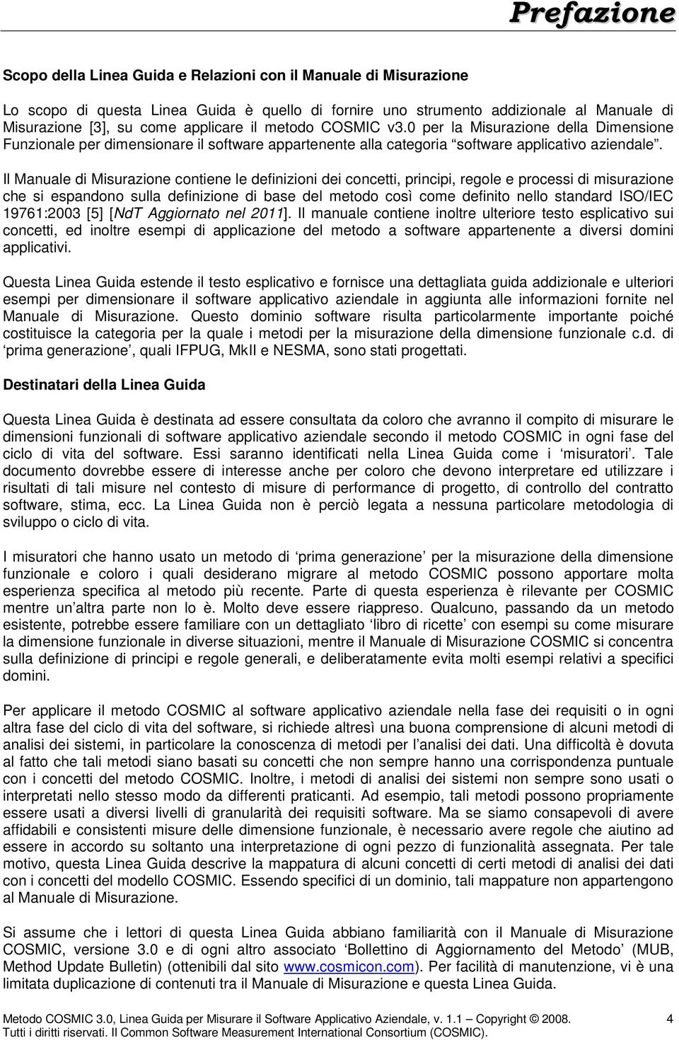 Il Manuale di Misurazione contiene le definizioni dei concetti, principi, regole e processi di misurazione che si espandono sulla definizione di base del metodo così come definito nello standard