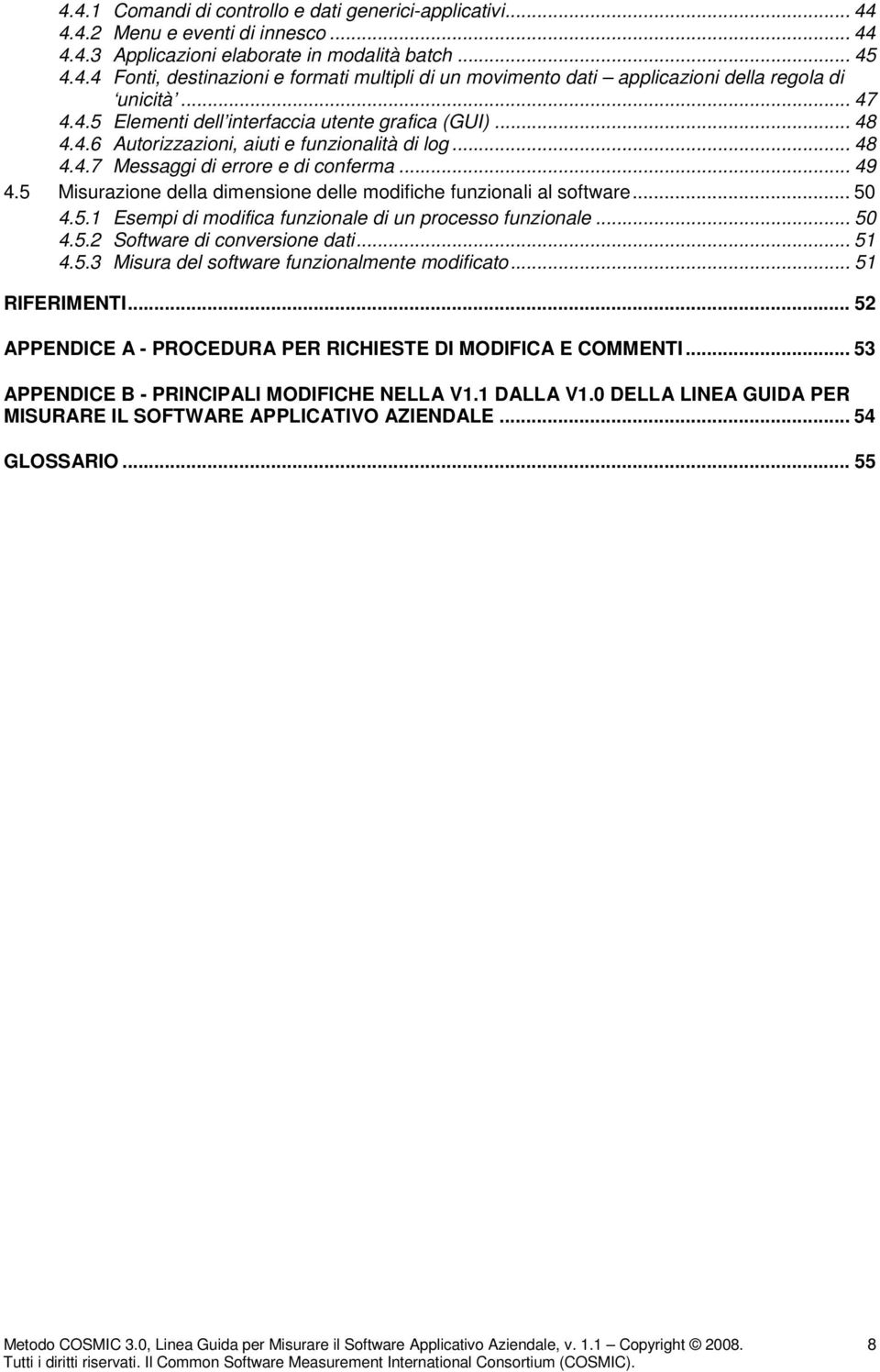 5 Misurazione della dimensione delle modifiche funzionali al software... 50 4.5.1 Esempi di modifica funzionale di un processo funzionale... 50 4.5.2 Software di conversione dati... 51 4.5.3 Misura del software funzionalmente modificato.