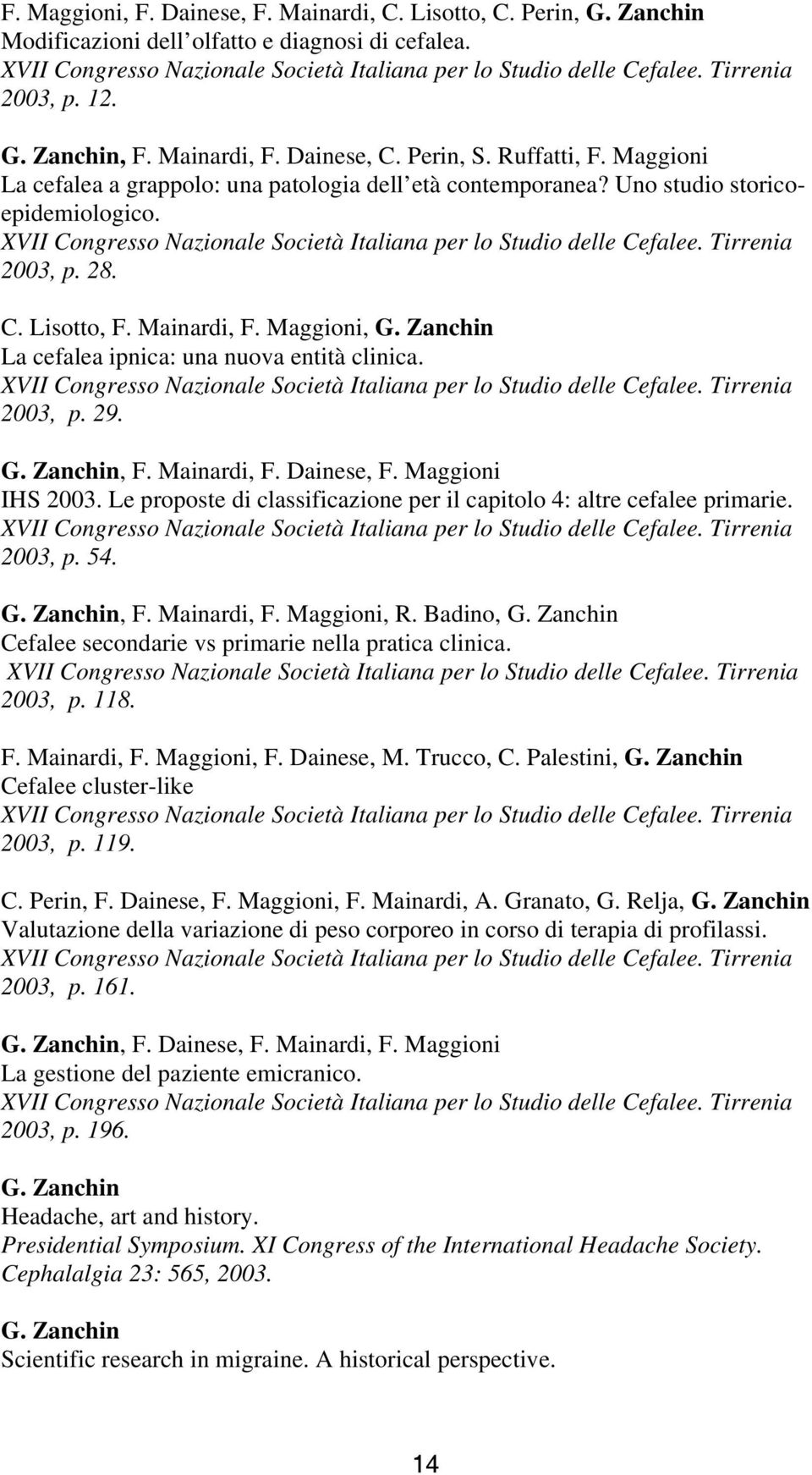 Zanchin La cefalea ipnica: una nuova entità clinica. 2003, p. 29. IHS 2003. Le proposte di classificazione per il capitolo 4: altre cefalee primarie. 2003, p. 54. G. Zanchin, F. Mainardi, F.