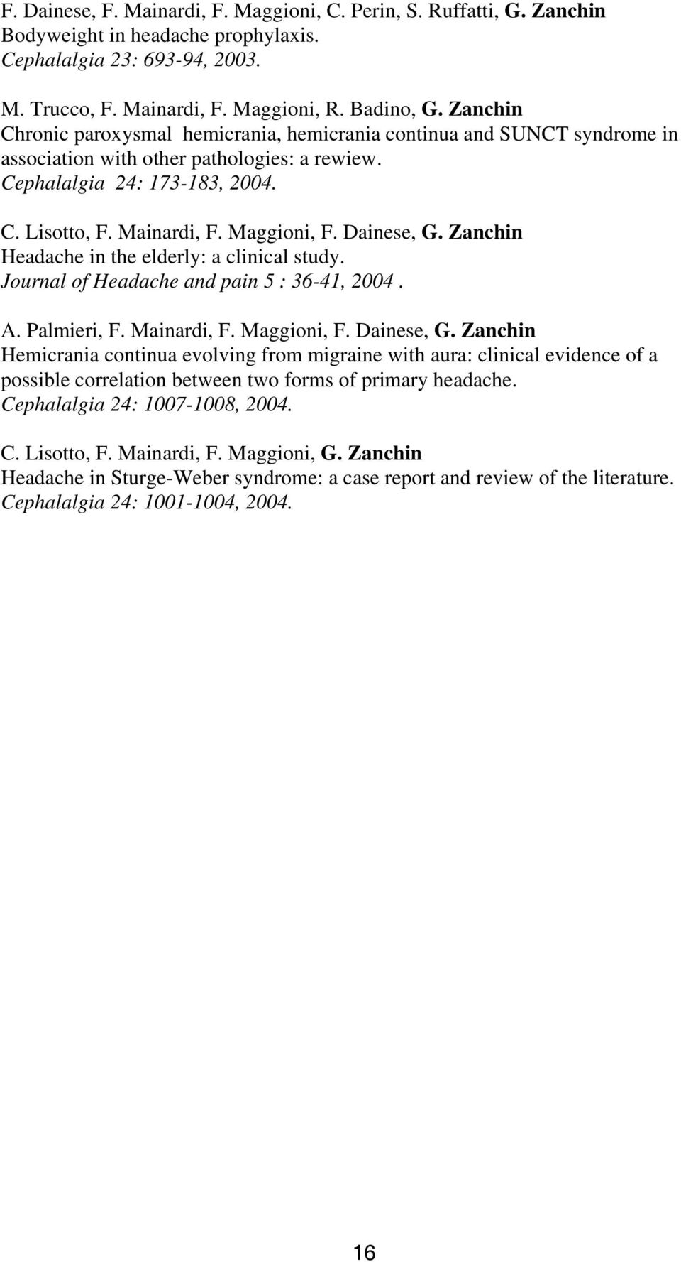 Dainese, G. Zanchin Headache in the elderly: a clinical study. Journal of Headache and pain 5 : 36-41, 2004. A. Palmieri, F. Mainardi, F. Maggioni, F. Dainese, G.