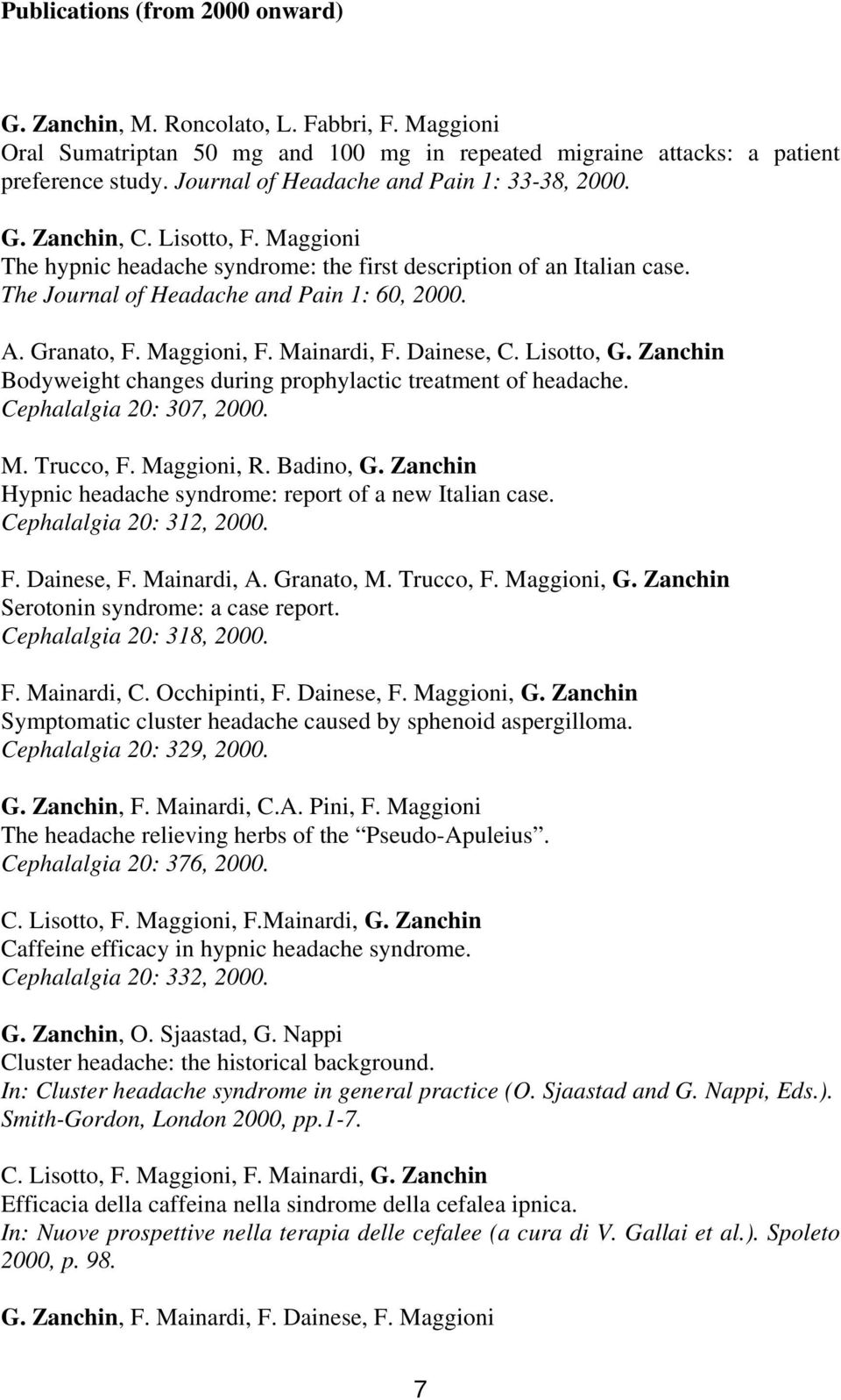 A. Granato, F. Maggioni, F. Mainardi, F. Dainese, C. Lisotto, G. Zanchin Bodyweight changes during prophylactic treatment of headache. Cephalalgia 20: 307, 2000. M. Trucco, F. Maggioni, R. Badino, G.
