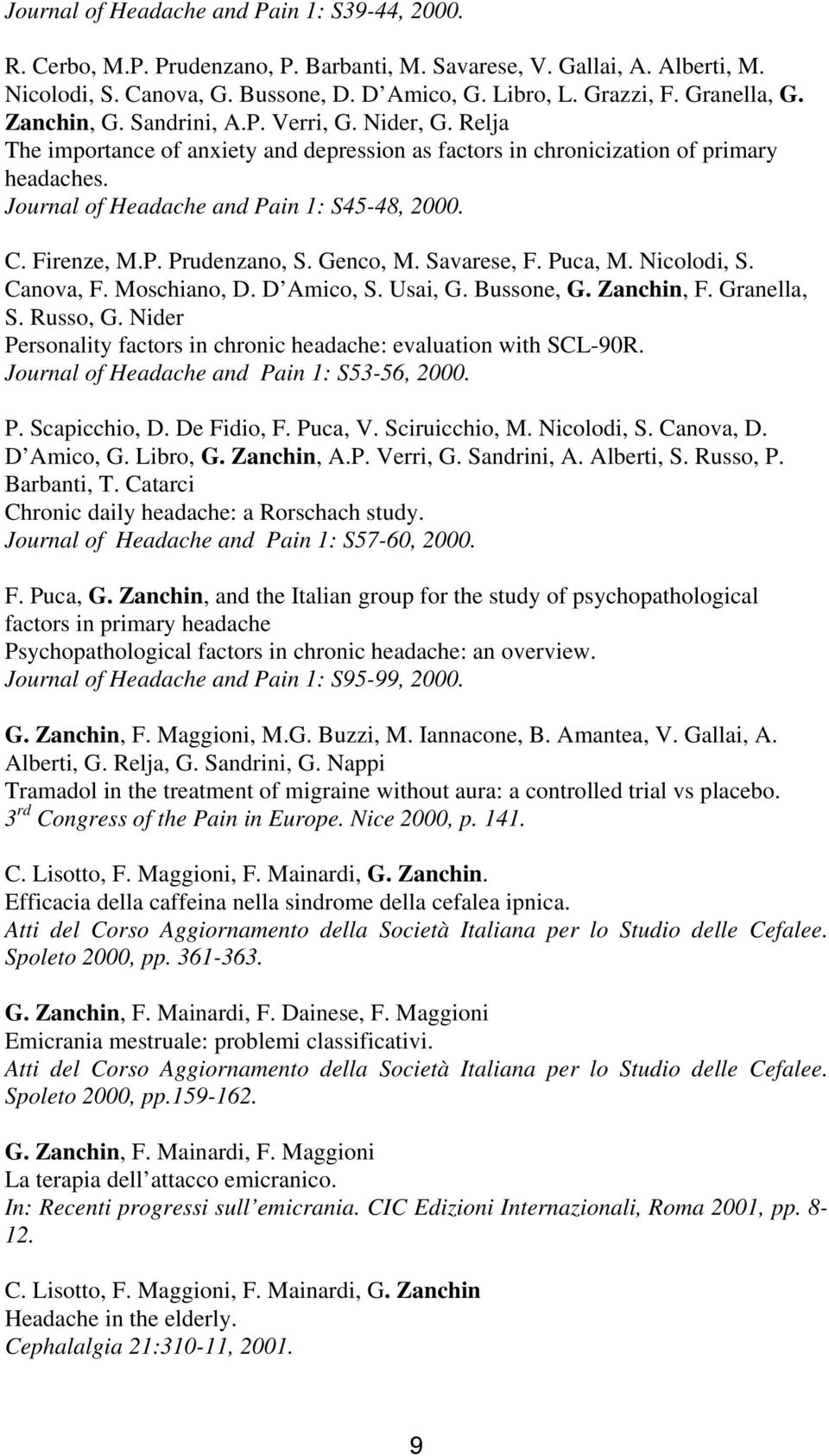 Journal of Headache and Pain 1: S45-48, 2000. C. Firenze, M.P. Prudenzano, S. Genco, M. Savarese, F. Puca, M. Nicolodi, S. Canova, F. Moschiano, D. D Amico, S. Usai, G. Bussone, G. Zanchin, F.