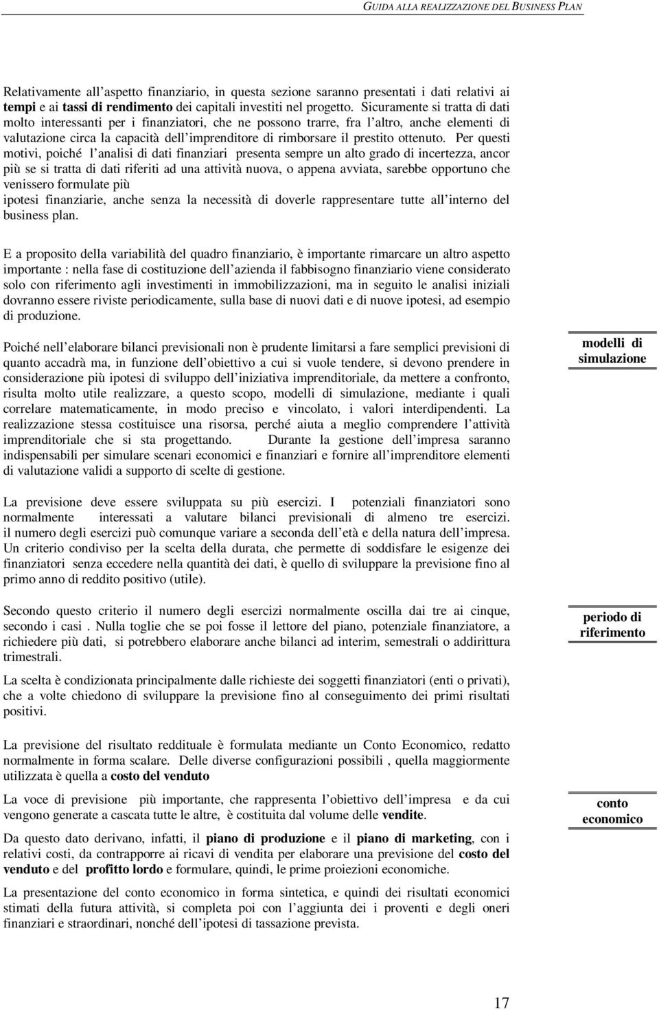 Per questi mtivi, piché l analisi di dati finanziari presenta sempre un alt grad di incertezza, ancr più se si tratta di dati riferiti ad una attività nuva, appena avviata, sarebbe pprtun che