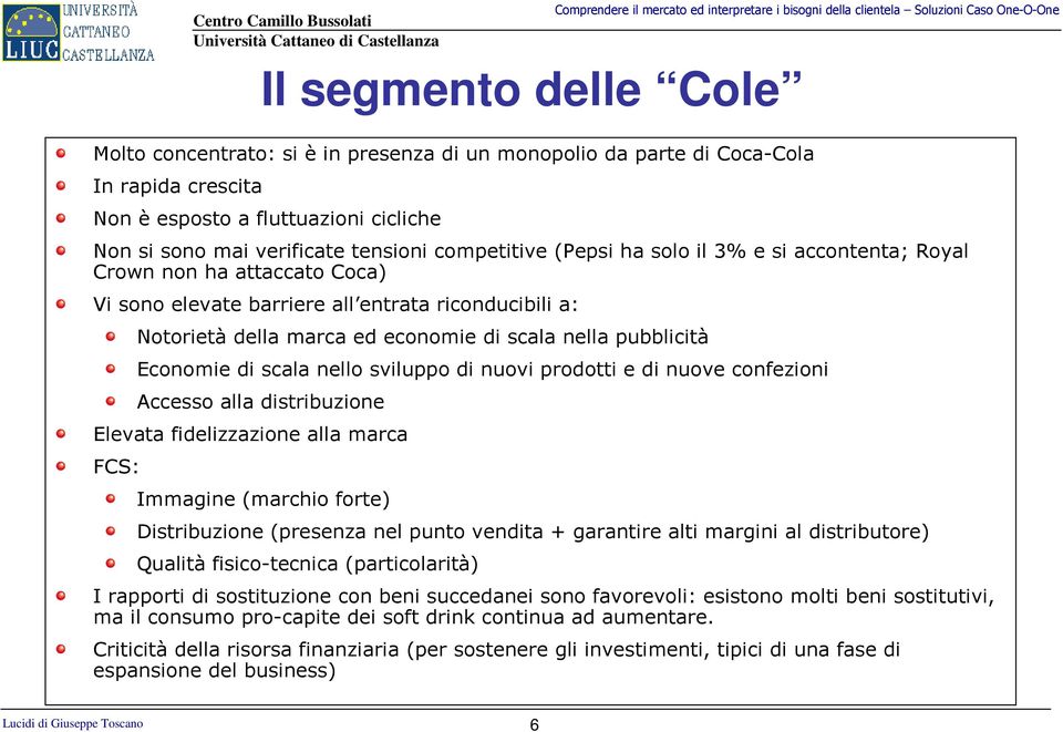 Economie di scala nello sviluppo di nuovi prodotti e di nuove confezioni Accesso alla distribuzione Elevata fidelizzazione alla marca FCS: Immagine (marchio forte) Distribuzione (presenza nel punto