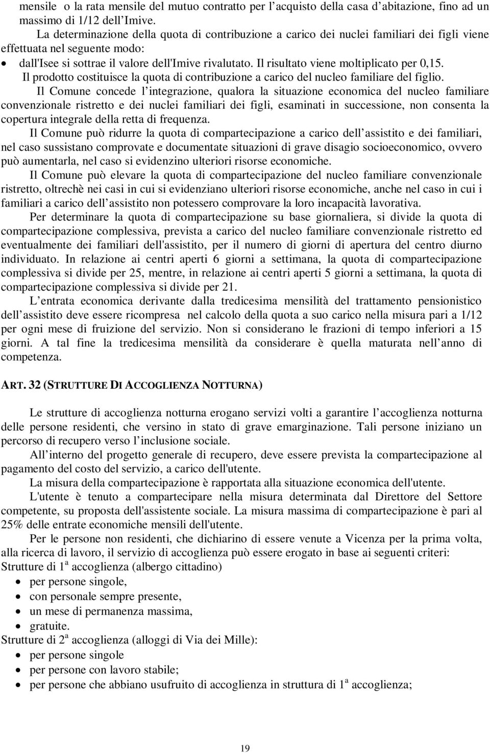 Il risultato viene moltiplicato per 0,15. Il prodotto costituisce la quota di contribuzione a carico del nucleo familiare del figlio.