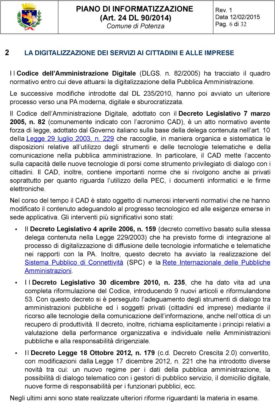 Le successive modifiche introdotte dal DL 235/2010, hanno poi avviato un ulteriore processo verso una PA moderna, digitale e sburocratizzata.