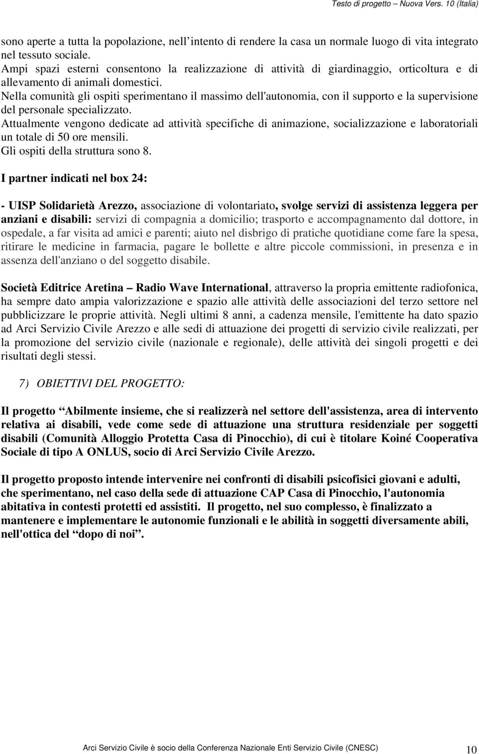 Nella comunità gli ospiti sperimentano il massimo dell'autonomia, con il supporto e la supervisione del personale specializzato.