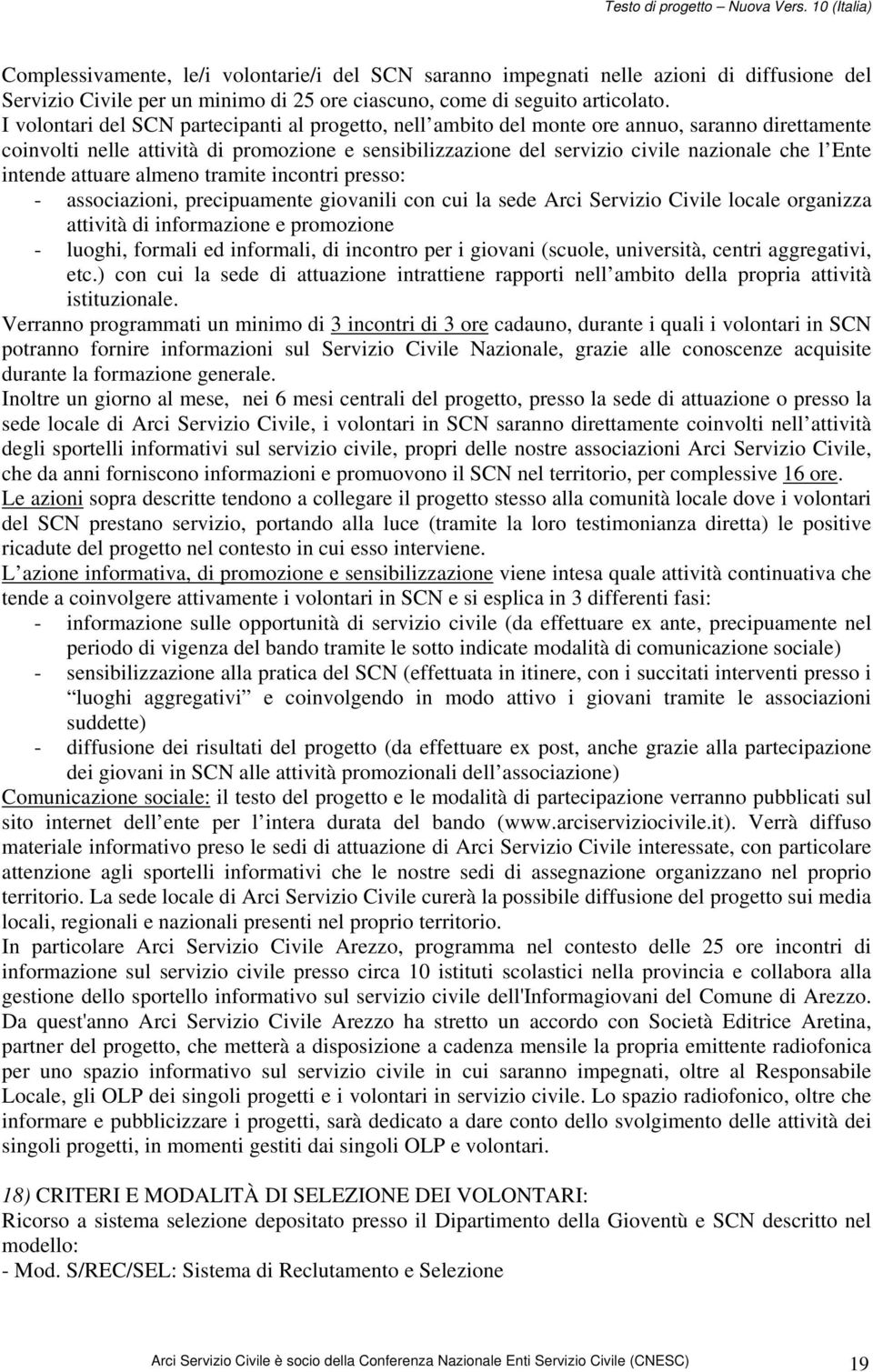 intende attuare almeno tramite incontri presso: - associazioni, precipuamente giovanili con cui la sede Arci Servizio Civile locale organizza attività di informazione e promozione - luoghi, formali