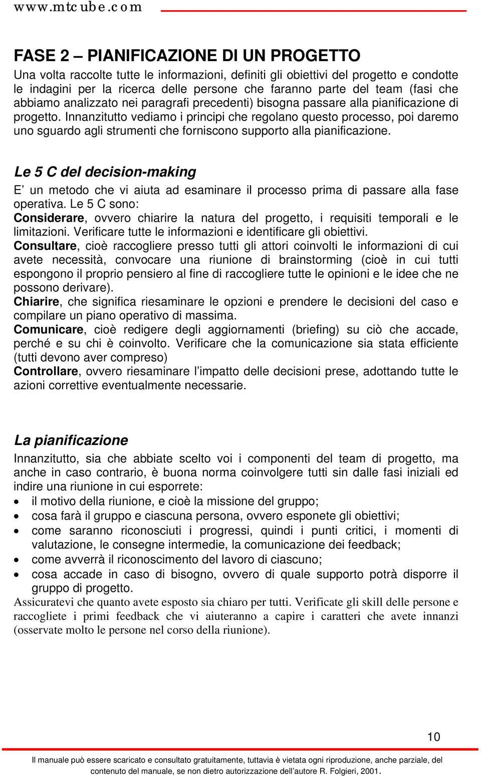 Innanzitutto vediamo i principi che regolano questo processo, poi daremo uno sguardo agli strumenti che forniscono supporto alla pianificazione.