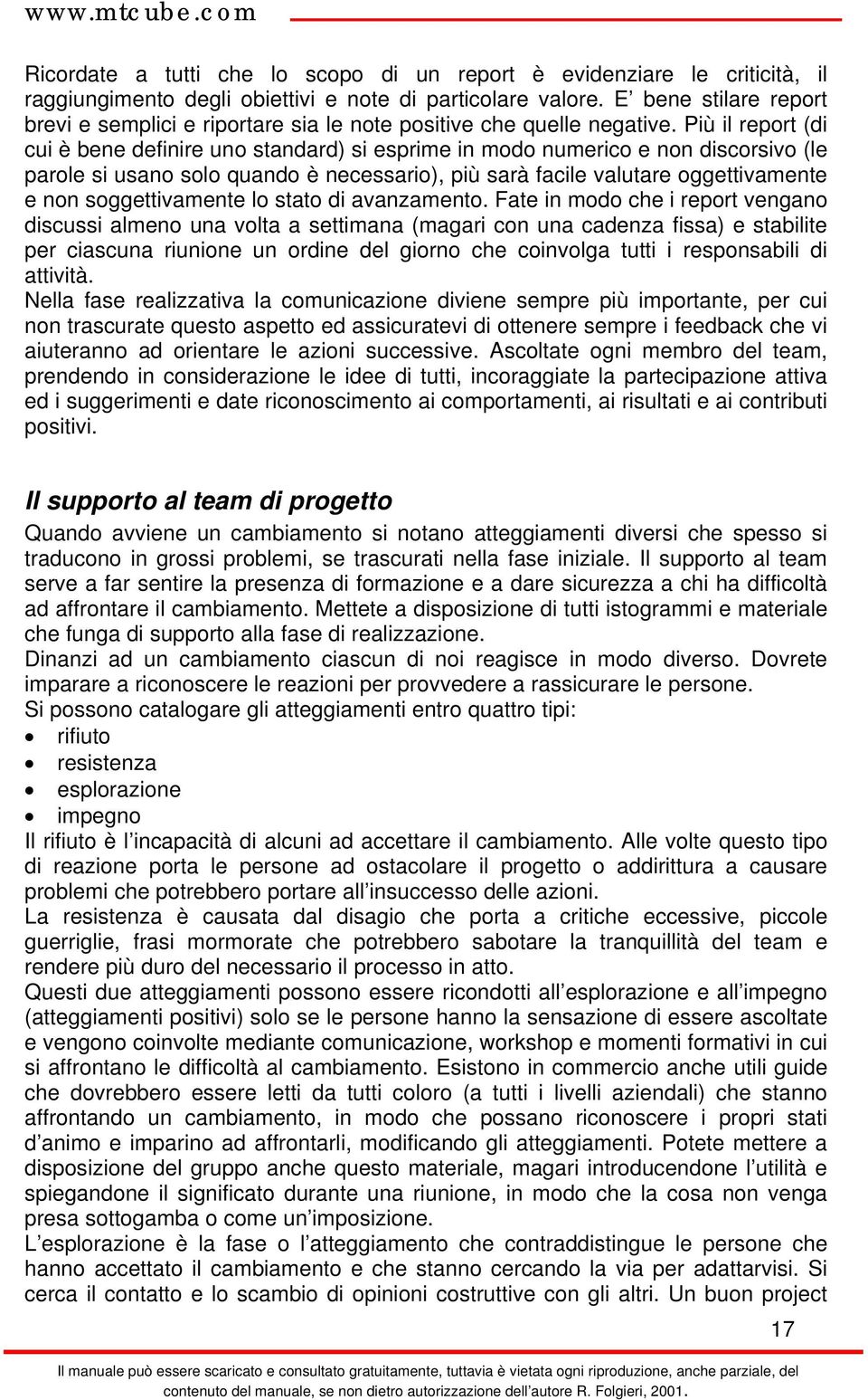 Più il report (di cui è bene definire uno standard) si esprime in modo numerico e non discorsivo (le parole si usano solo quando è necessario), più sarà facile valutare oggettivamente e non