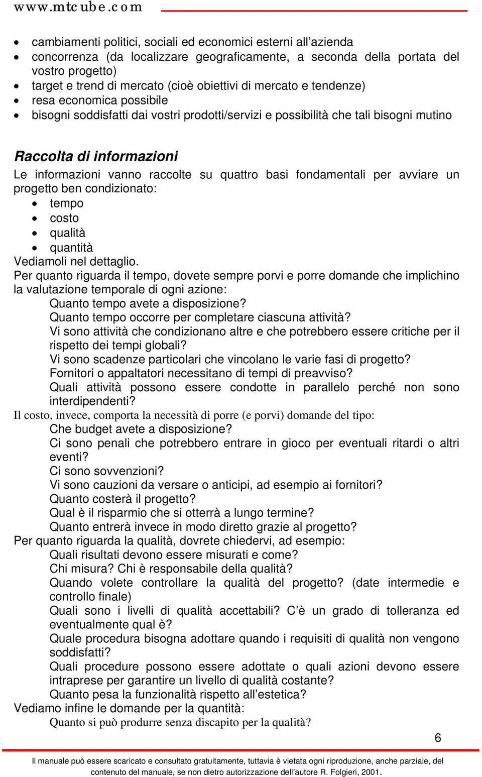 basi fondamentali per avviare un progetto ben condizionato: tempo costo qualità quantità Vediamoli nel dettaglio.