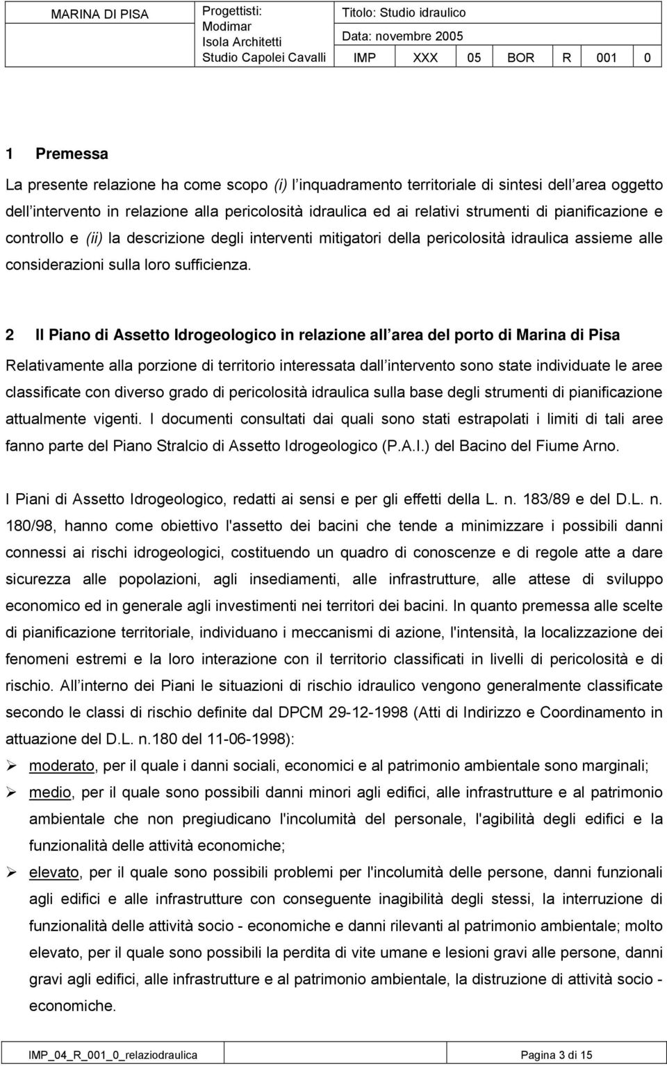 2 Il Piano di Assetto Idrogeologico in relazione all area del porto di Marina di Pisa Relativamente alla porzione di territorio interessata dall intervento sono state individuate le aree classificate