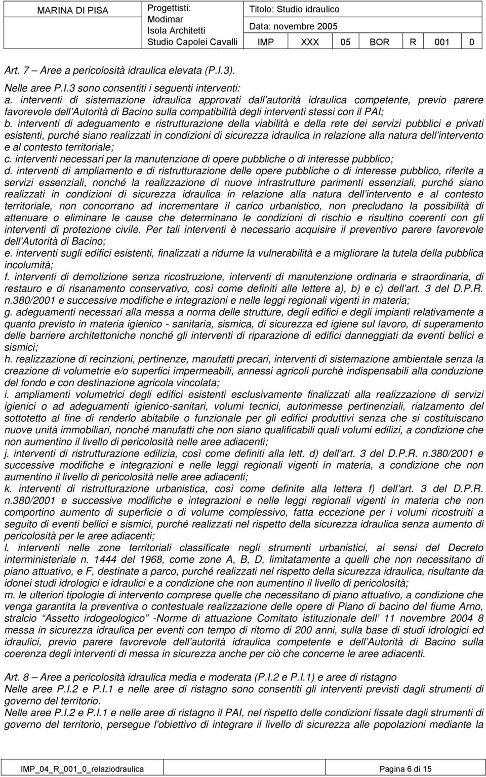 interventi di adeguamento e ristrutturazione della viabilità e della rete dei servizi pubblici e privati esistenti, purché siano realizzati in condizioni di sicurezza idraulica in relazione alla