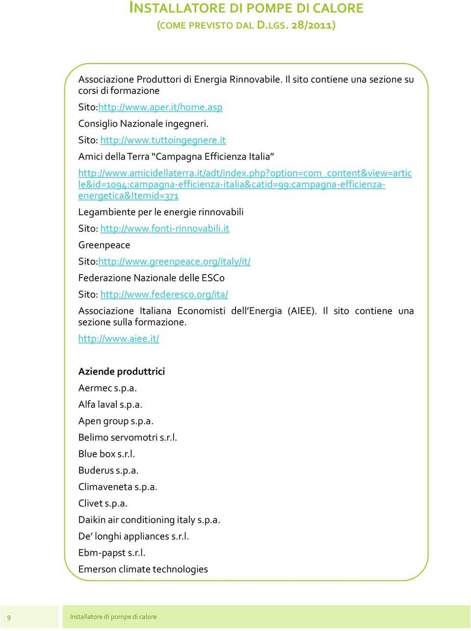 option=com_content&view=artic le&id=1094:campagna-efficienza-italia&catid=99:campagna-efficienzaenergetica&itemid=371 Legambiente per le energie rinnovabili Sito: http://www.fonti-rinnovabili.