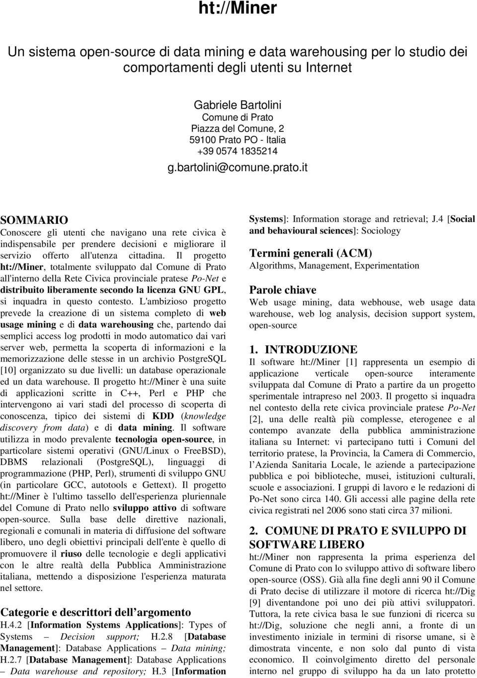 it SOMMARIO Conoscere gli utenti che navigano una rete civica è indispensabile per prendere decisioni e migliorare il servizio offerto all'utenza cittadina.