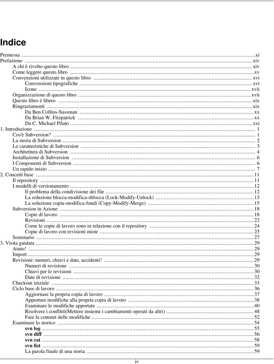 Introduzione... 1 Cos'è Subversion?... 1 La storia di Subversion... 2 Le caratteristiche di Subversion... 3 Architettura di Subversion... 4 Installazione di Subversion... 6 I Componenti di Subversion.