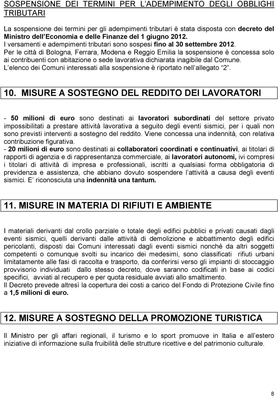 Per le città di Bologna, Ferrara, Modena e Reggio Emilia la sospensione è concessa solo ai contribuenti con abitazione o sede lavorativa dichiarata inagibile dal Comune.