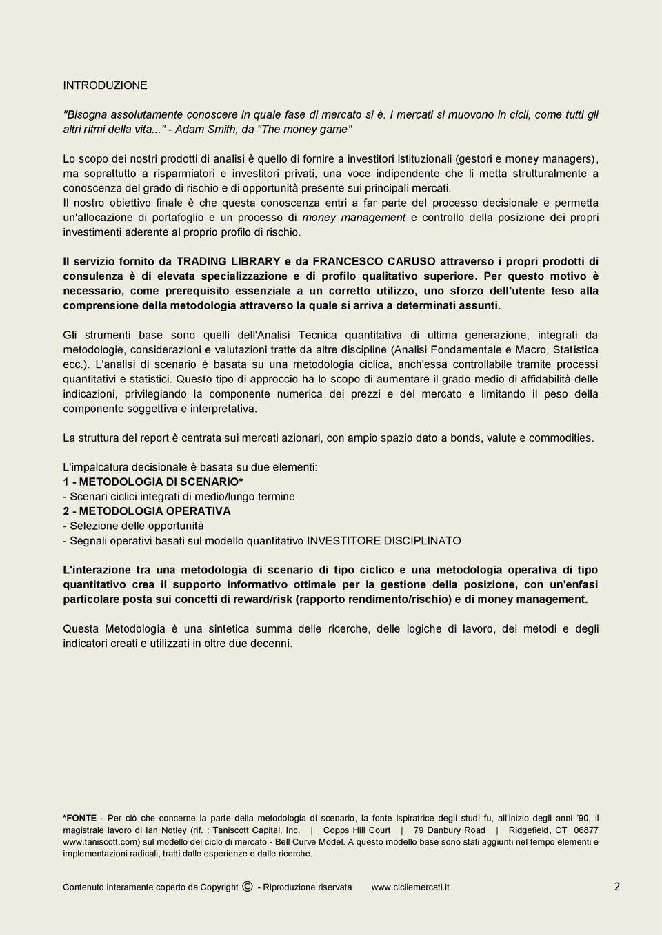 privati, una voce indipendente che li metta strutturalmente a conoscenza del grado di rischio e di opportunità presente sui principali mercati.