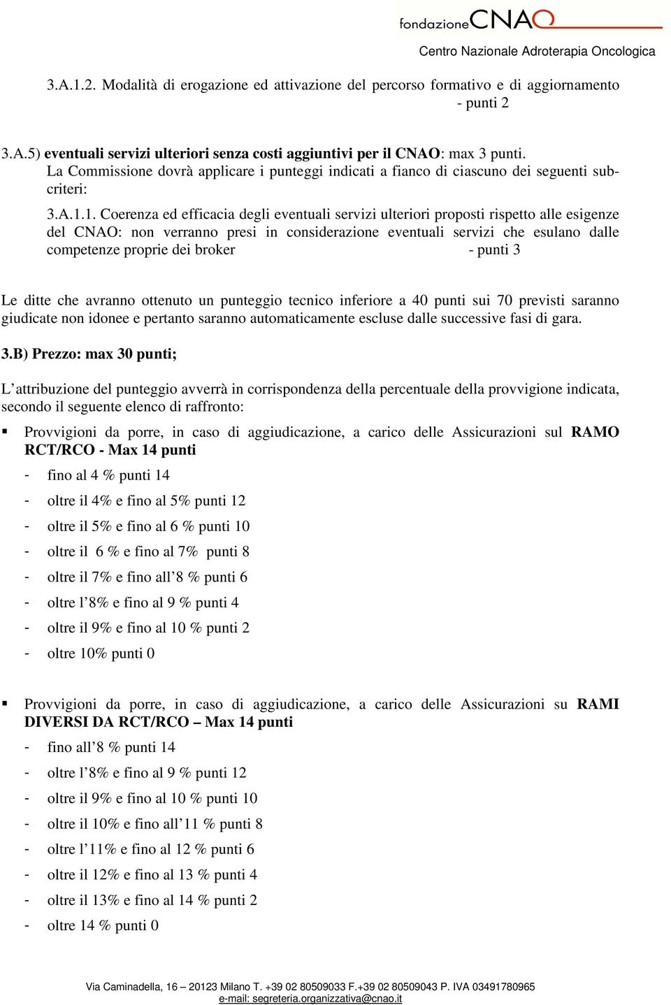 1. Coerenza ed efficacia degli eventuali servizi ulteriori proposti rispetto alle esigenze del CNAO: non verranno presi in considerazione eventuali servizi che esulano dalle competenze proprie dei