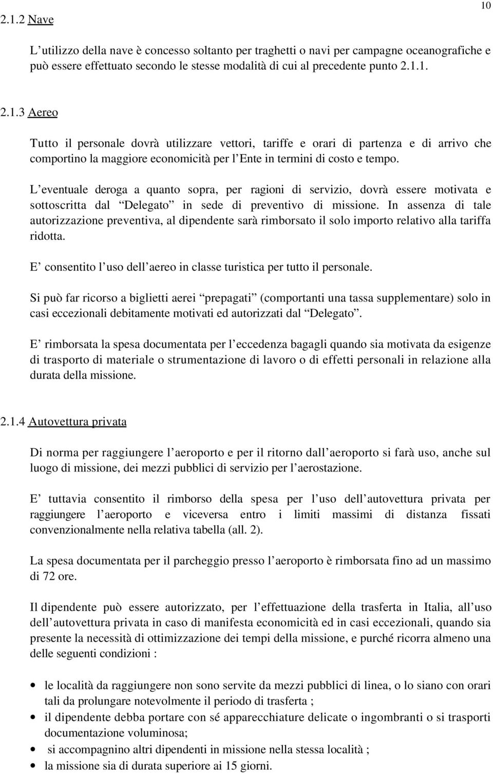 In assenza di tale autorizzazione preventiva, al dipendente sarà rimborsato il solo importo relativo alla tariffa ridotta. E consentito l uso dell aereo in classe turistica per tutto il personale.