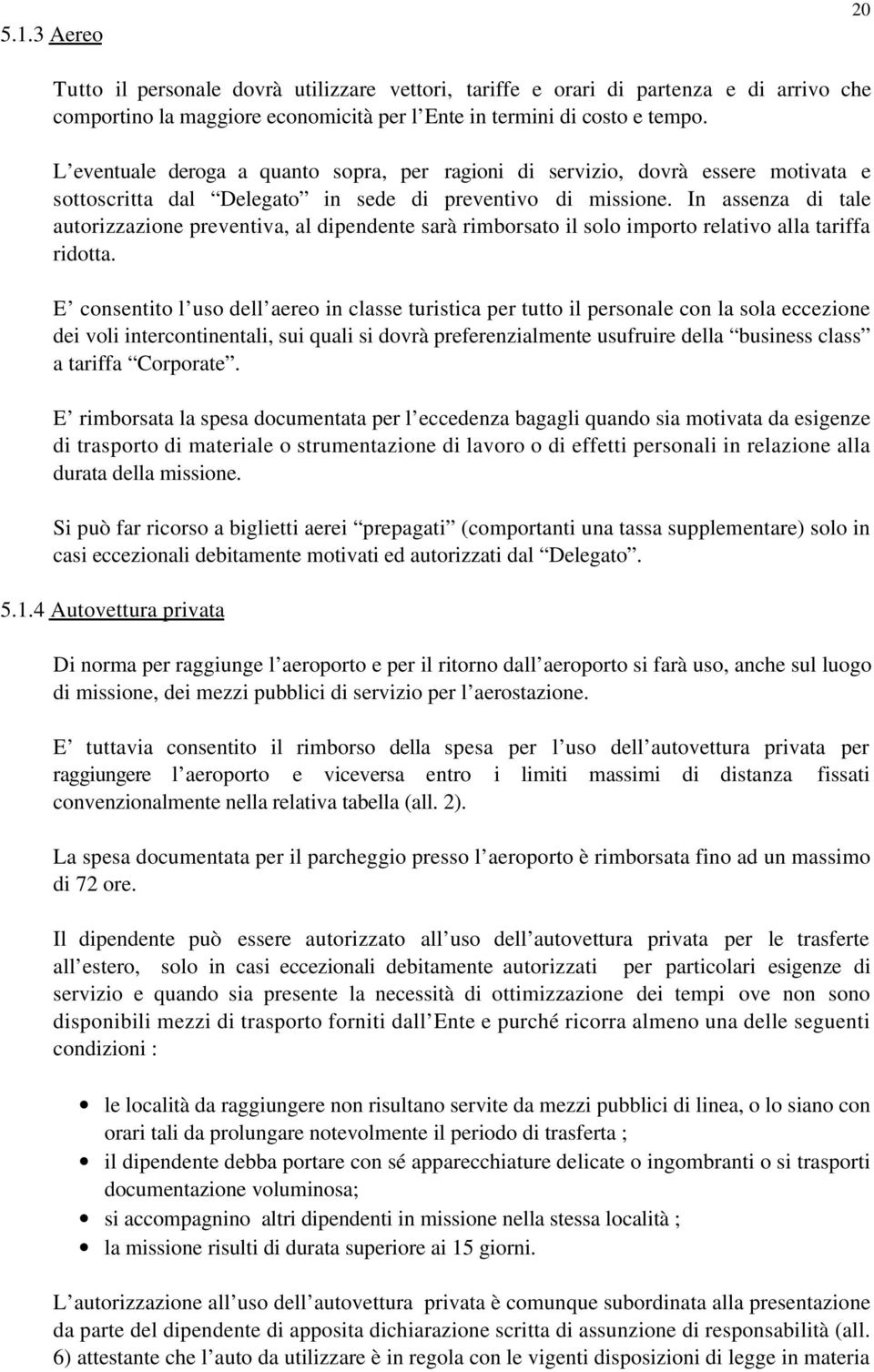 In assenza di tale autorizzazione preventiva, al dipendente sarà rimborsato il solo importo relativo alla tariffa ridotta.