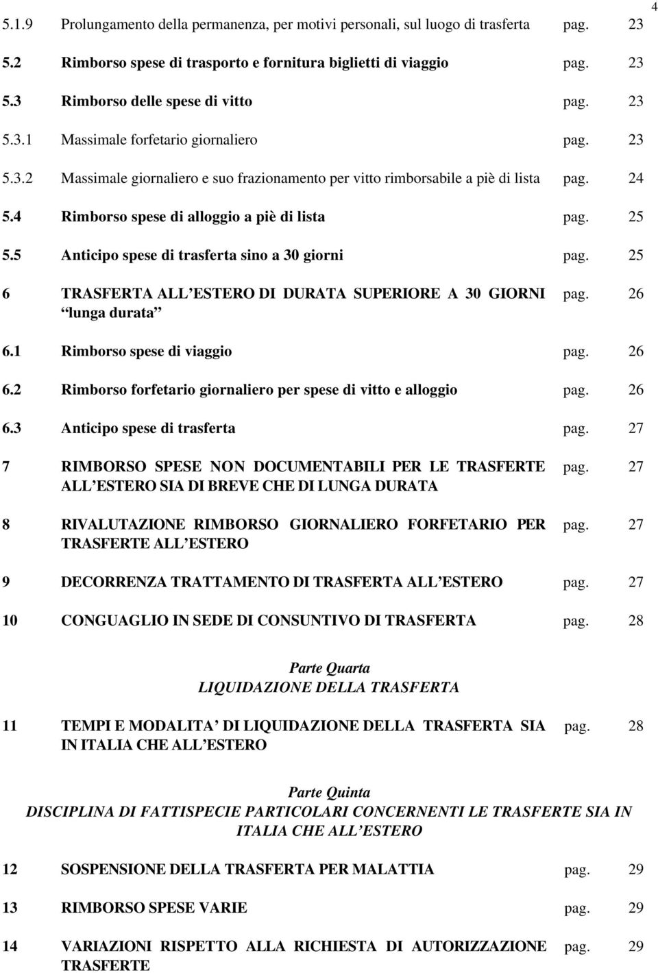 4 Rimborso spese di alloggio a piè di lista pag. 25 5.5 Anticipo spese di trasferta sino a 30 giorni pag. 25 6 TRASFERTA ALL ESTERO DI DURATA SUPERIORE A 30 GIORNI lunga durata pag. 26 6.