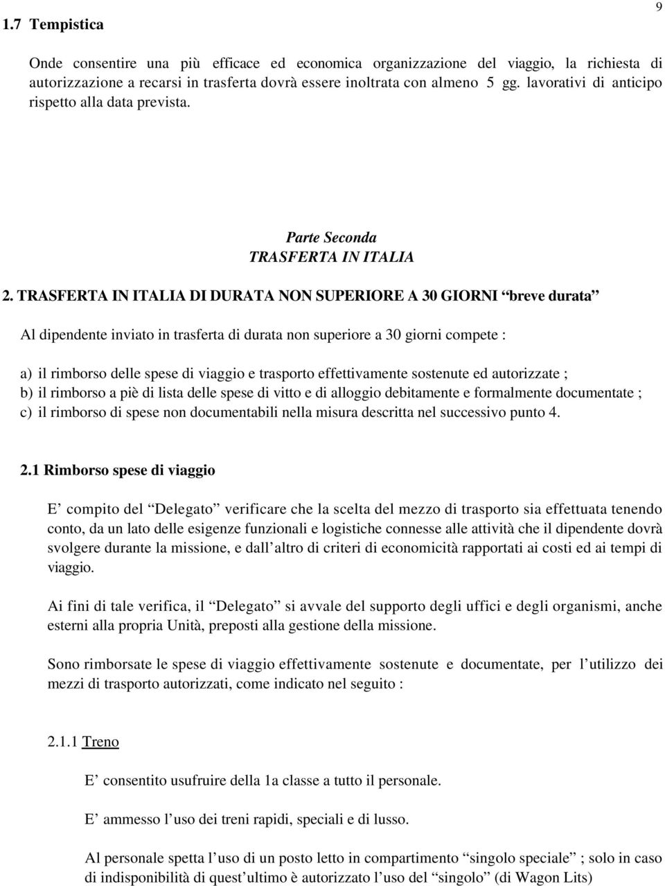 TRASFERTA IN ITALIA DI DURATA NON SUPERIORE A 30 GIORNI breve durata Al dipendente inviato in trasferta di durata non superiore a 30 giorni compete : a) il rimborso delle spese di viaggio e trasporto