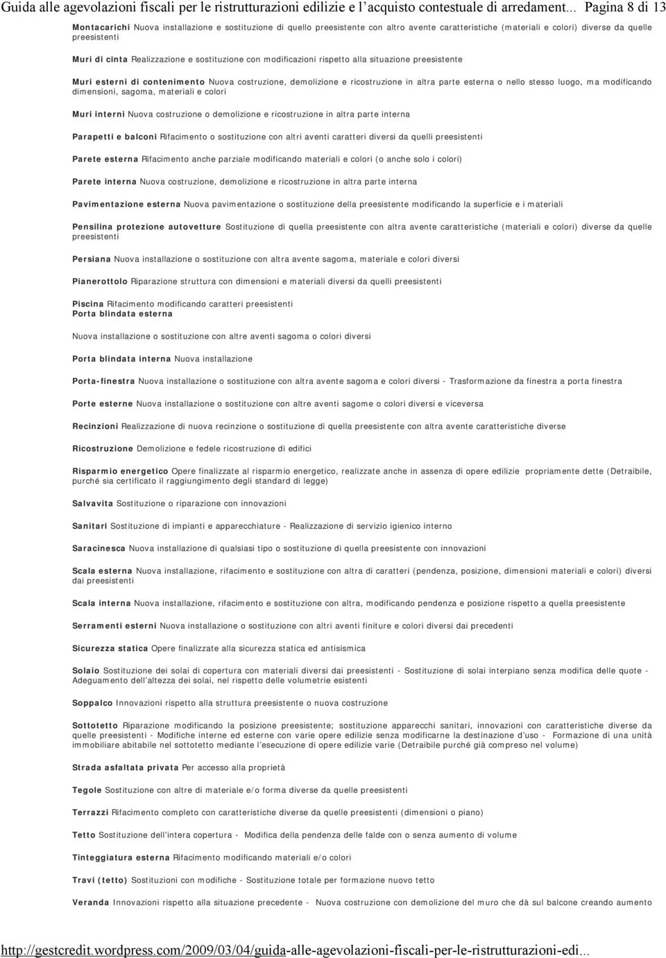 contenimento Nuova costruzione, demolizione e ricostruzione in altra parte esterna o nello stesso luogo, ma modificando dimensioni, sagoma, materiali e colori Muri interni Nuova costruzione o